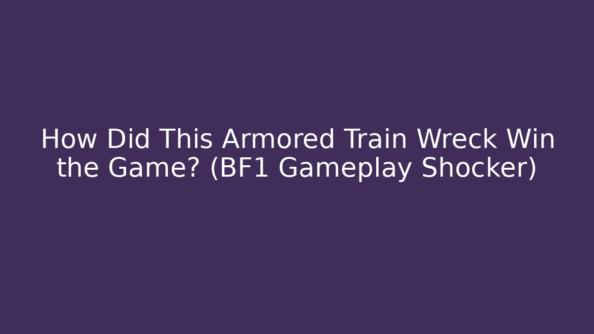 How Did This Armored Train Wreck Win the Game? (BF1 Gameplay Shocker)