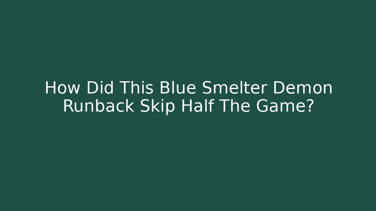 How Did This Blue Smelter Demon Runback Skip Half The Game?