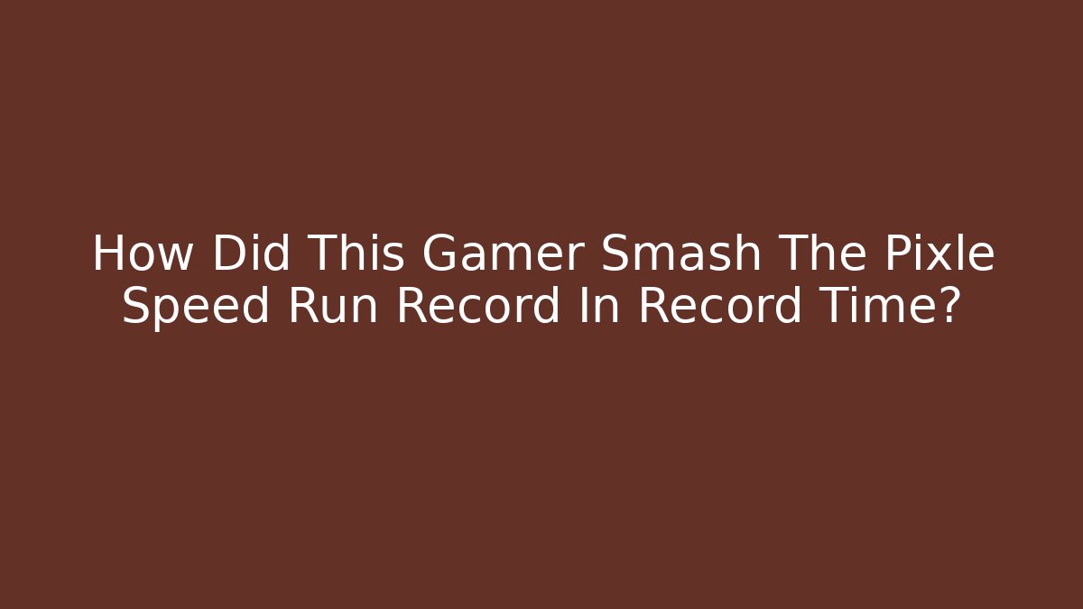 How Did This Gamer Smash The Pixle Speed Run Record In Record Time?