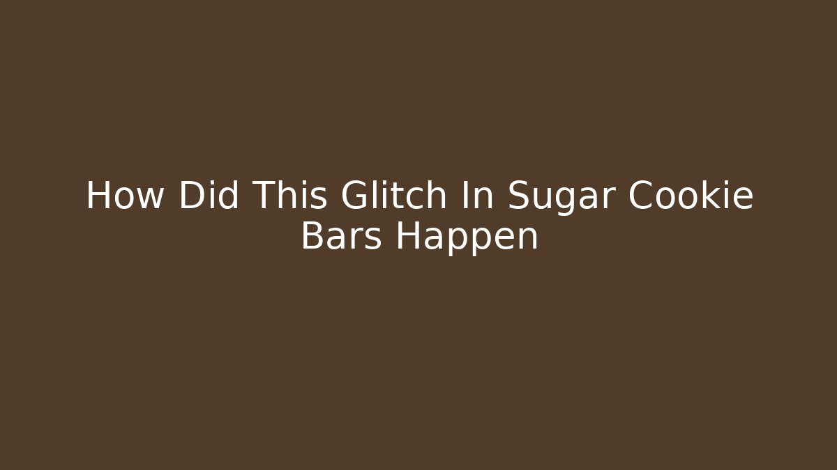How Did This Glitch In Sugar Cookie Bars Happen - Create More Assets