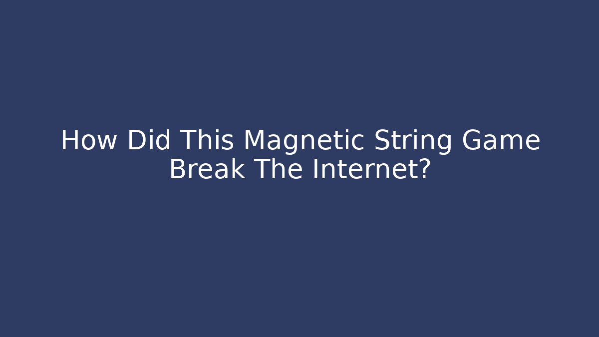How Did This Magnetic String Game Break The Internet? - Create More Assets