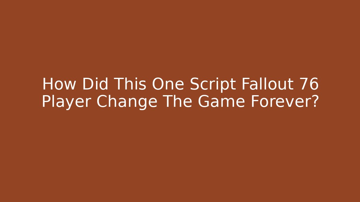 How Did This One Script Fallout 76 Player Change The Game Forever?
