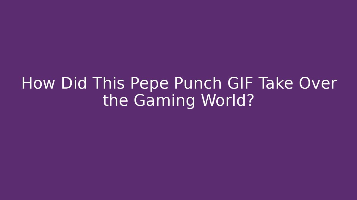 How Did This Pepe Punch GIF Take Over the Gaming World?