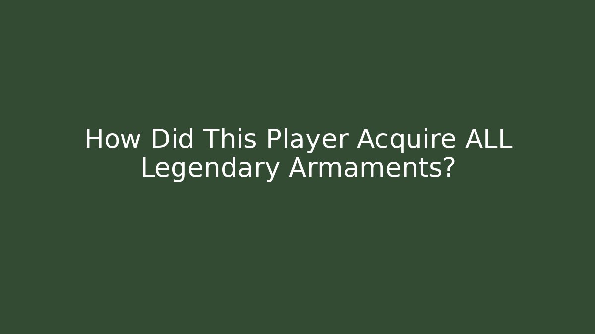 How Did This Player Acquire ALL Legendary Armaments? - Create More Assets
