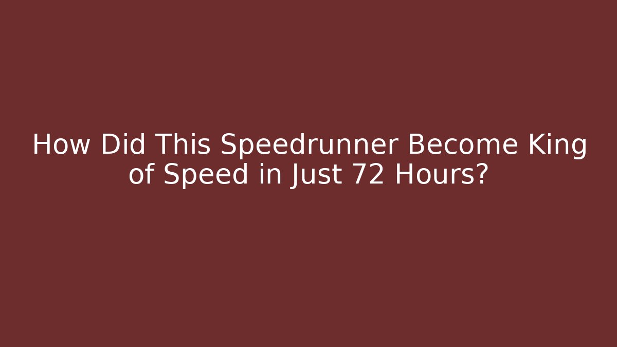 How Did This Speedrunner Become King of Speed in Just 72 Hours?