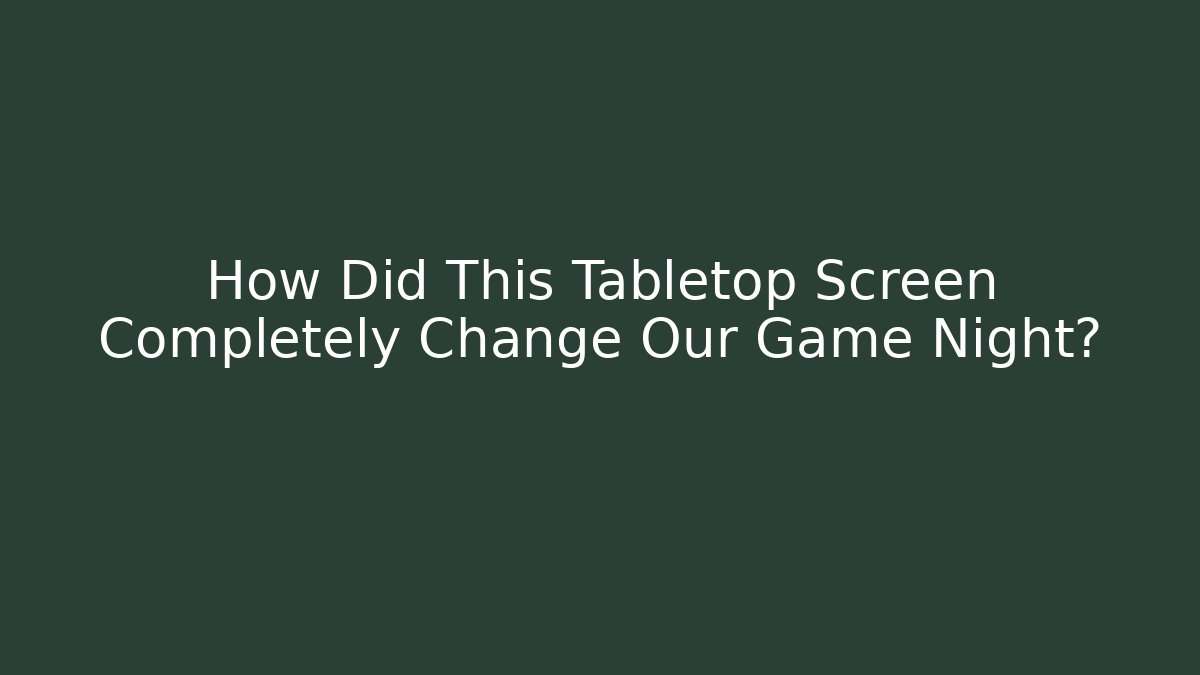 How Did This Tabletop Screen Completely Change Our Game Night?