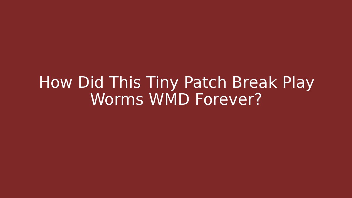 How Did This Tiny Patch Break Play Worms WMD Forever?