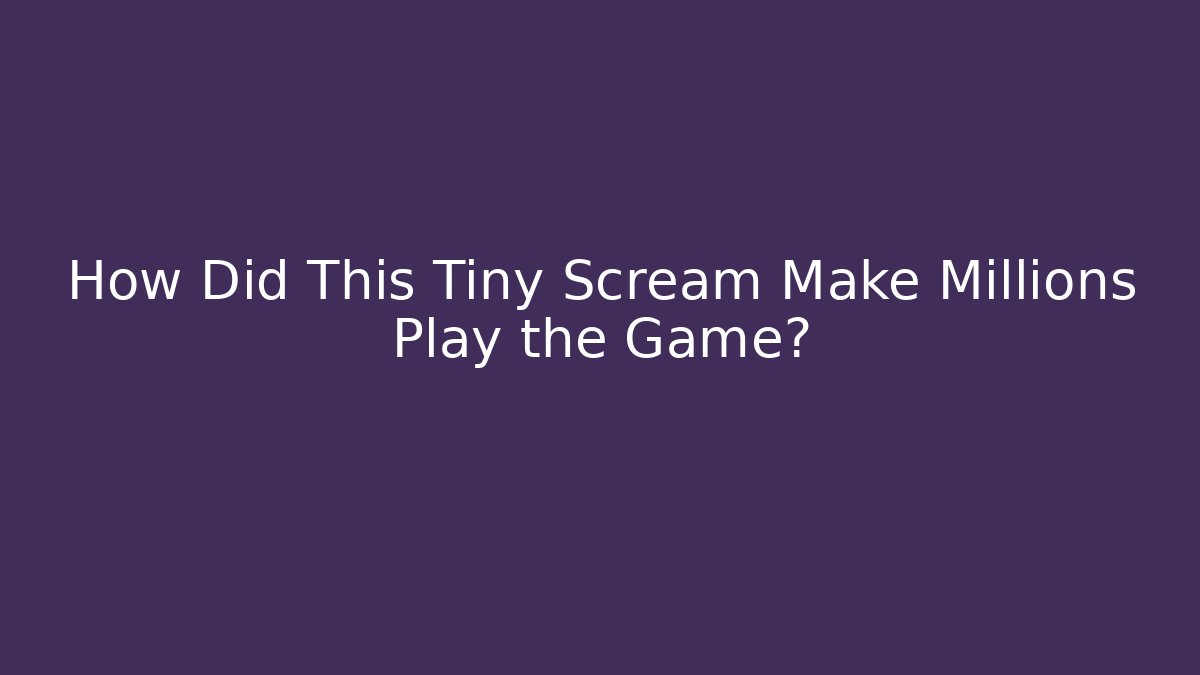 How Did This Tiny Scream Make Millions Play the Game?