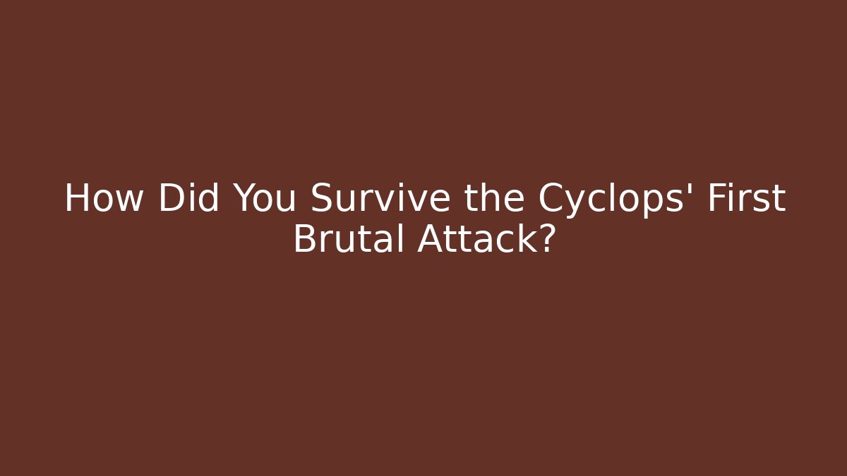 How Did You Survive the Cyclops' First Brutal Attack?