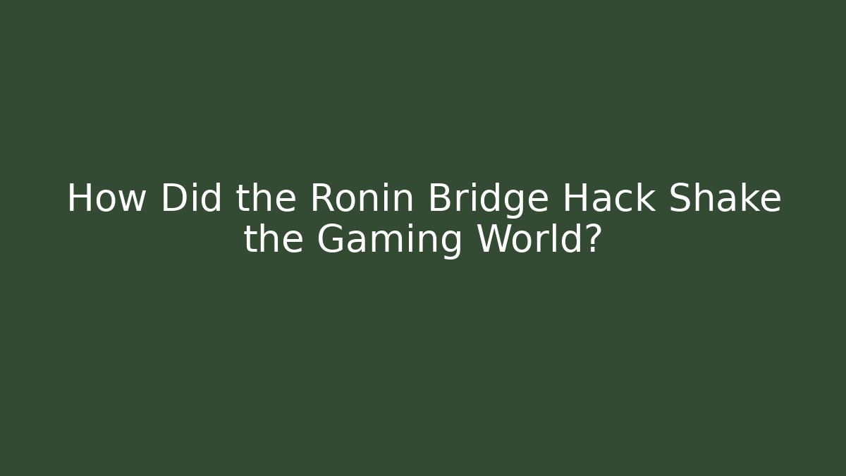 How Did the Ronin Bridge Hack Shake the Gaming World? - Create More Assets