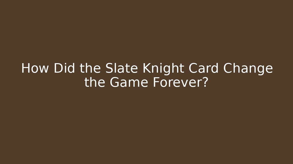 How Did the Slate Knight Card Change the Game Forever?