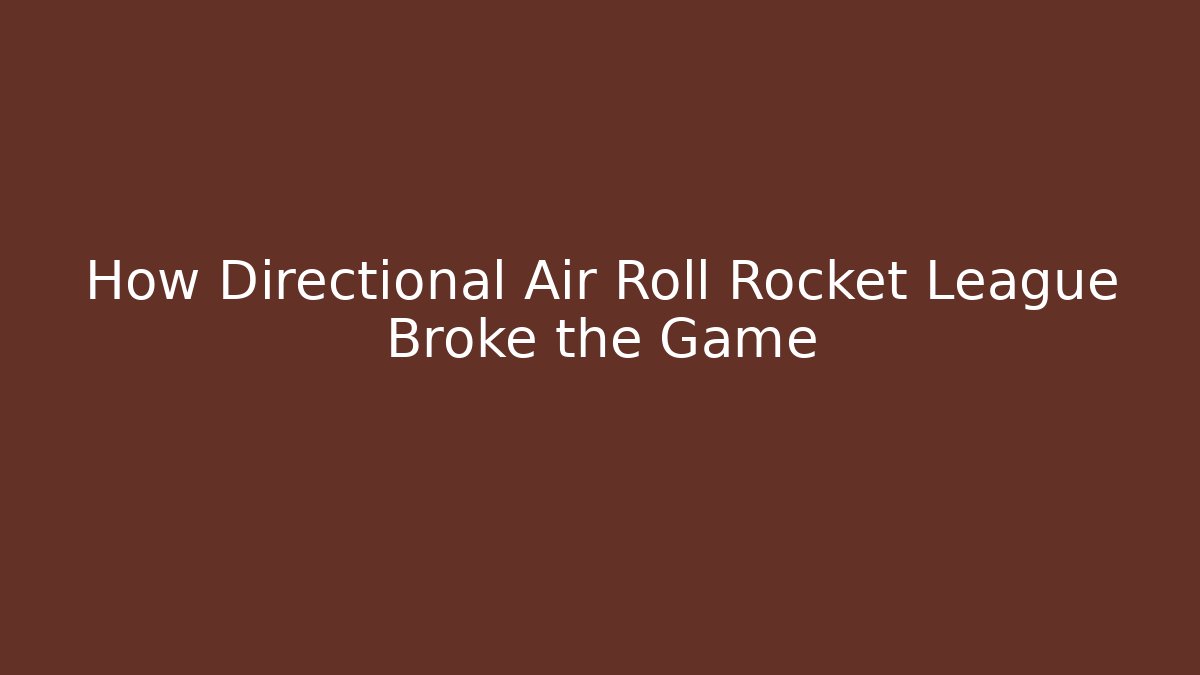 How Directional Air Roll Rocket League Broke the Game