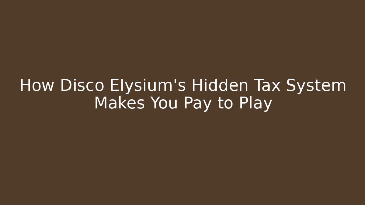 How Disco Elysium's Hidden Tax System Makes You Pay to Play