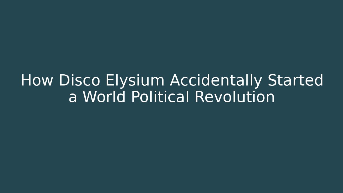 How Disco Elysium Accidentally Started a World Political Revolution