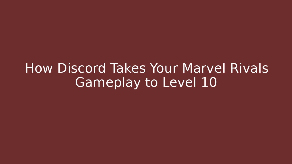 How Discord Takes Your Marvel Rivals Gameplay to Level 10
