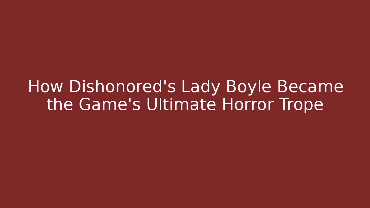 How Dishonored's Lady Boyle Became the Game's Ultimate Horror Trope