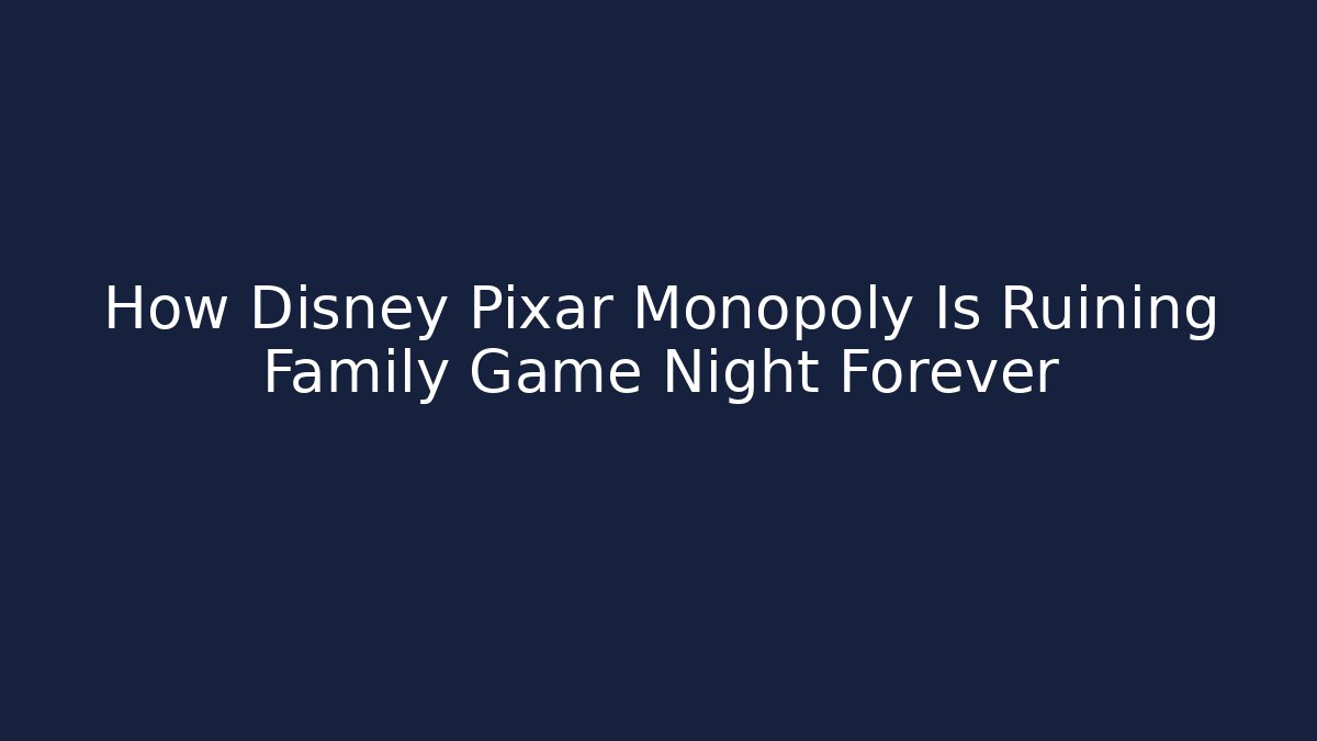 How Disney Pixar Monopoly Is Ruining Family Game Night Forever