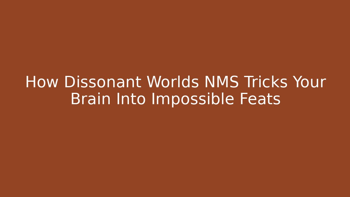 How Dissonant Worlds NMS Tricks Your Brain Into Impossible Feats