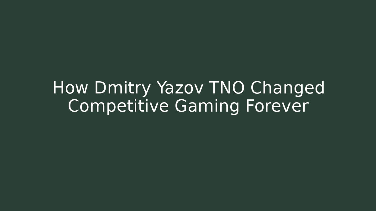 How Dmitry Yazov TNO Changed Competitive Gaming Forever - Create More Assets