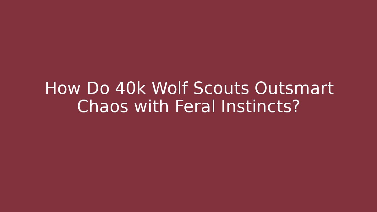 How Do 40k Wolf Scouts Outsmart Chaos with Feral Instincts?