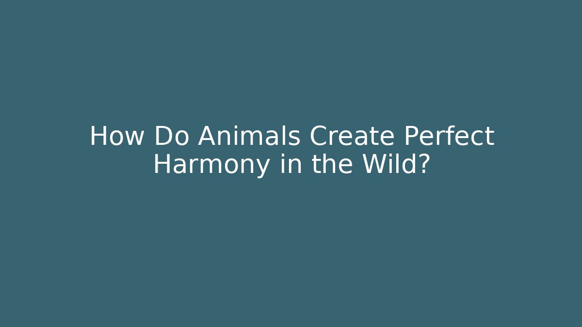 How Do Animals Create Perfect Harmony in the Wild?