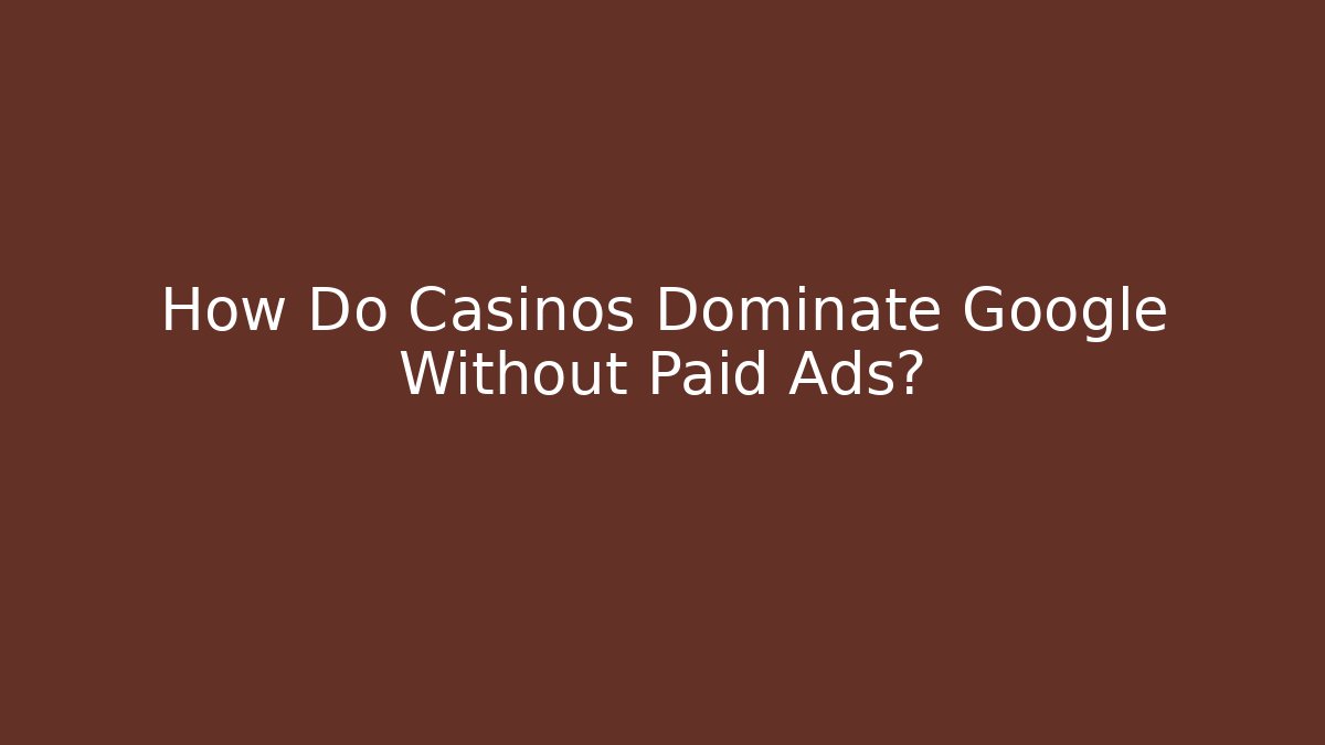 How Do Casinos Dominate Google Without Paid Ads? - Create More Assets