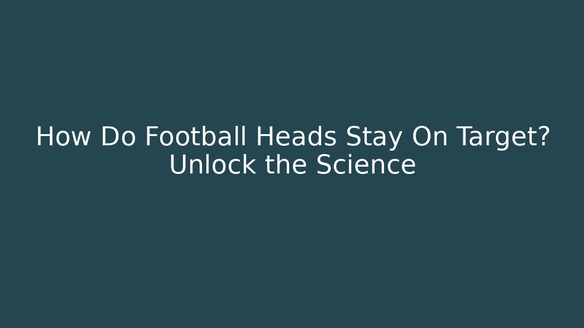 How Do Football Heads Stay On Target? Unlock the Science