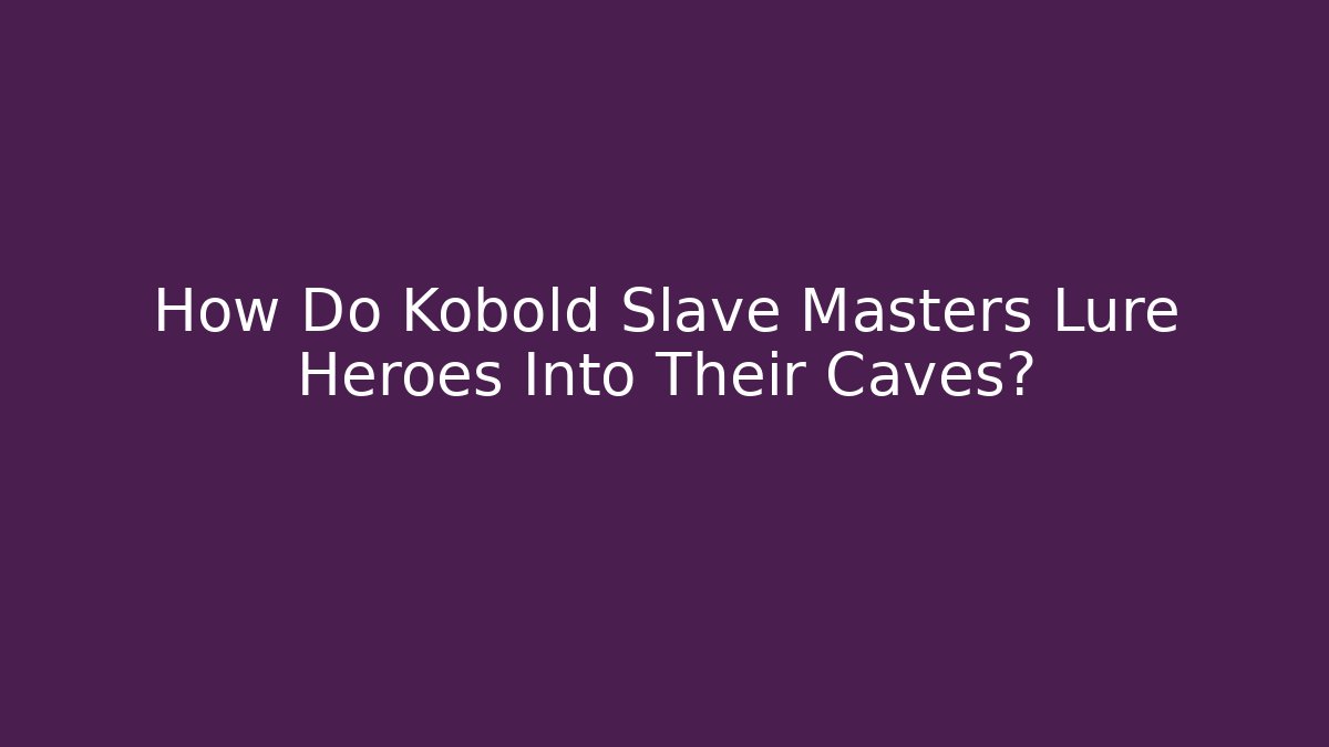 How Do Kobold Slave Masters Lure Heroes Into Their Caves?