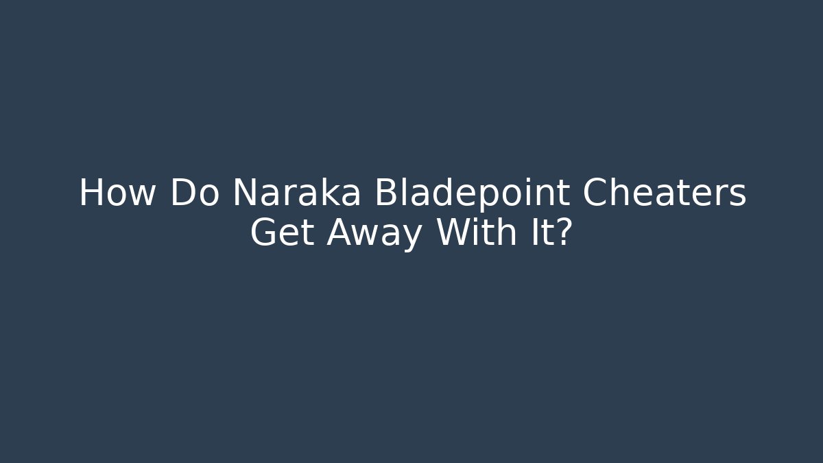 How Do Naraka Bladepoint Cheaters Get Away With It?
