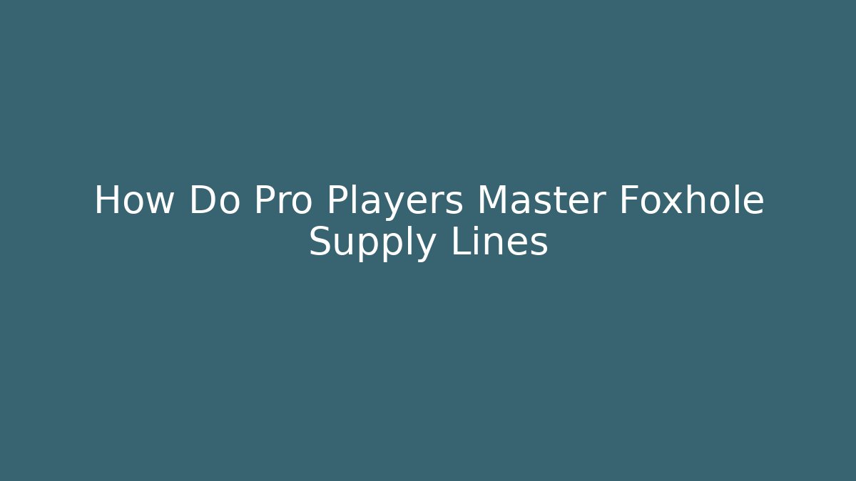 How Do Pro Players Master Foxhole Supply Lines