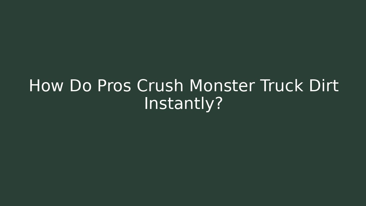 How Do Pros Crush Monster Truck Dirt Instantly?