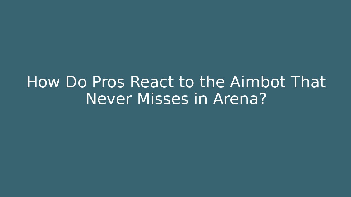 How Do Pros React to the Aimbot That Never Misses in Arena?