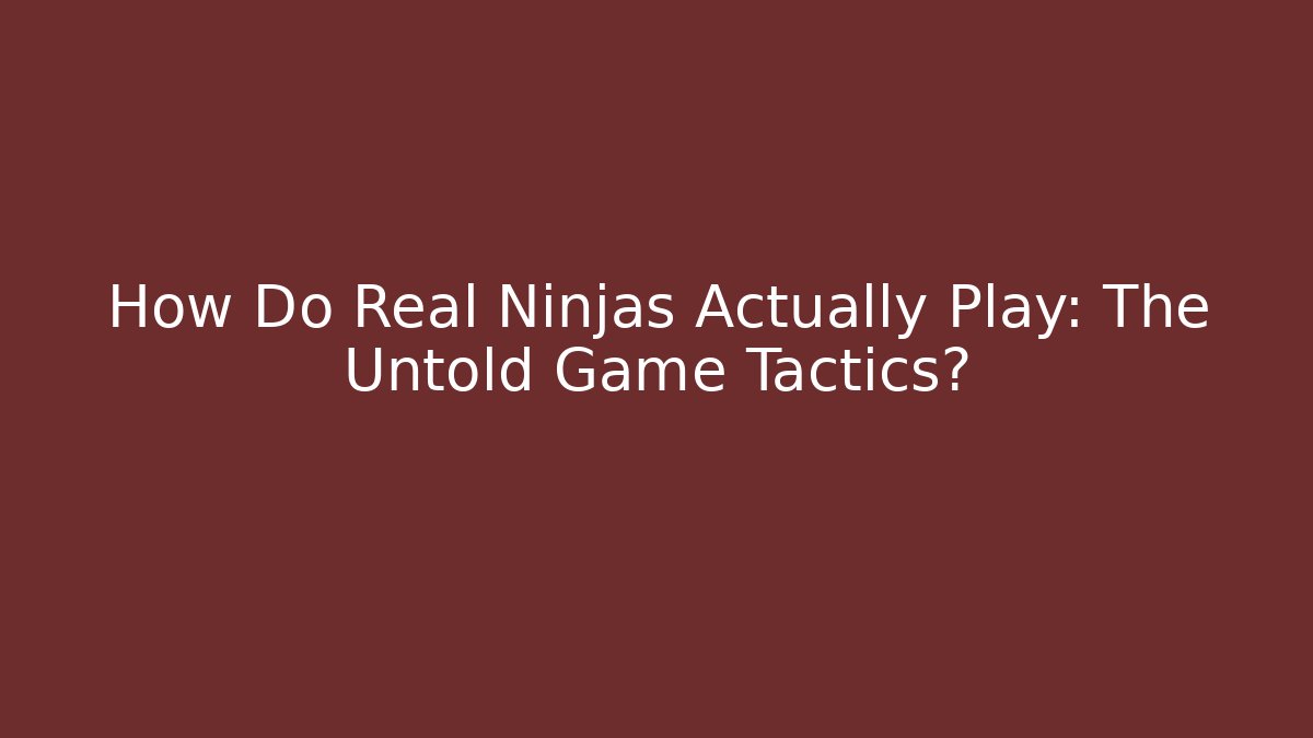 How Do Real Ninjas Actually Play: The Untold Game Tactics?