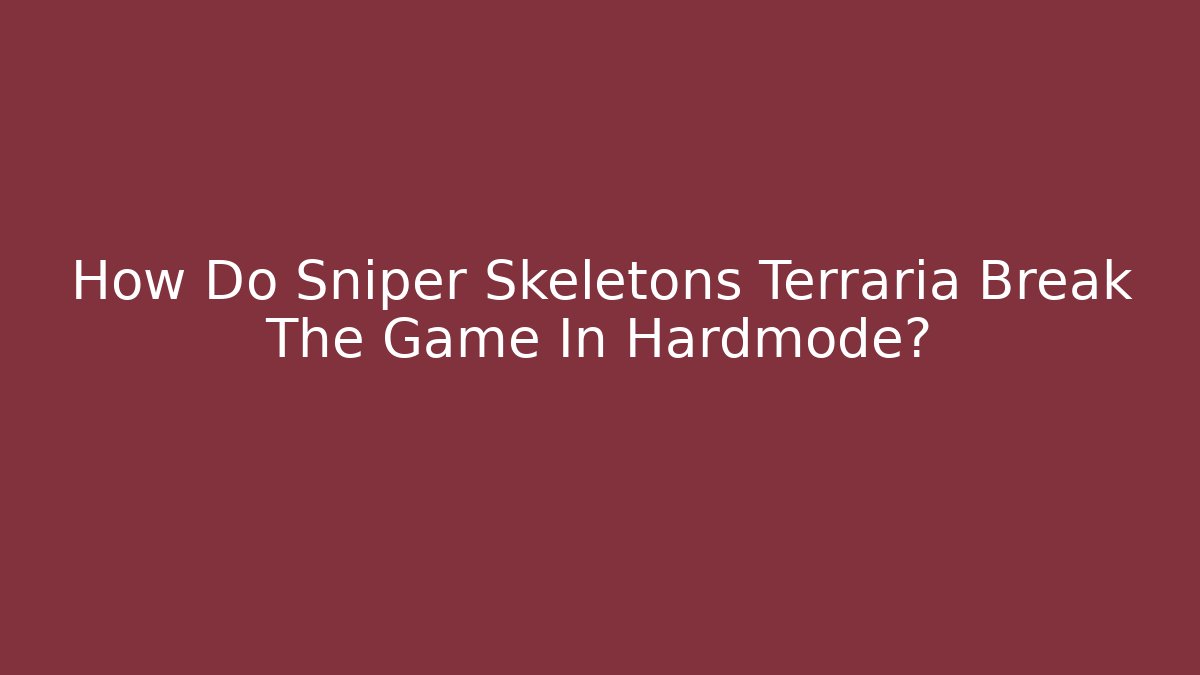 How Do Sniper Skeletons Terraria Break The Game In Hardmode?