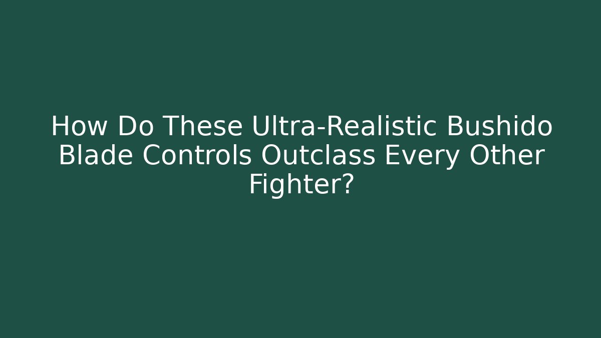 How Do These Ultra-Realistic Bushido Blade Controls Outclass Every Other Fighter?