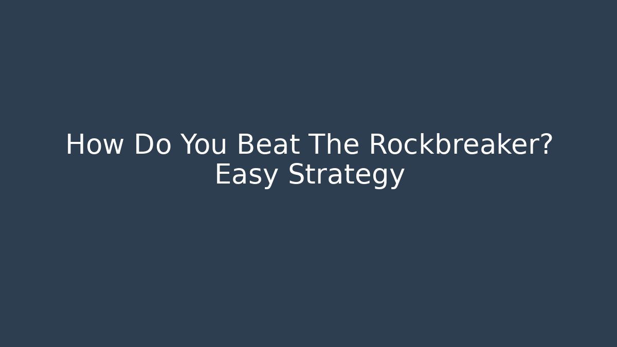 How Do You Beat The Rockbreaker? Easy Strategy