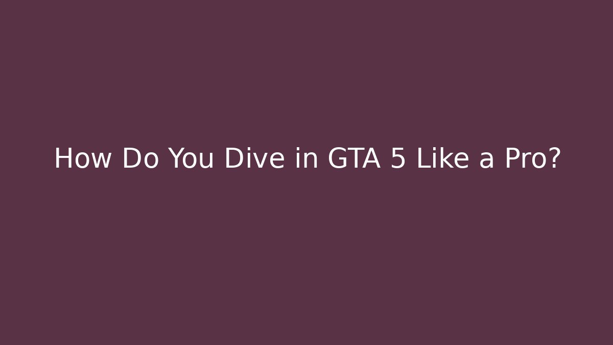 How Do You Dive in GTA 5 Like a Pro? - Create More Assets