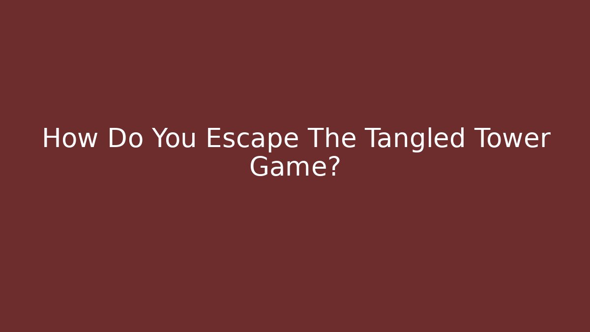 How Do You Escape The Tangled Tower Game?