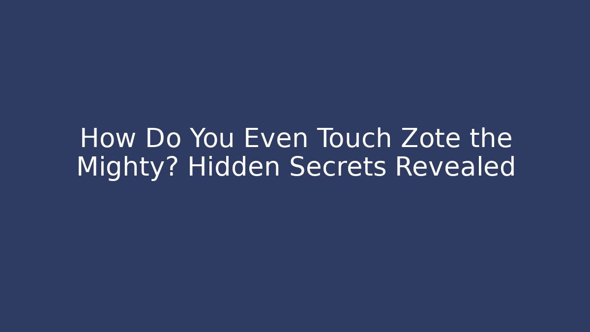 How Do You Even Touch Zote the Mighty? Hidden Secrets Revealed