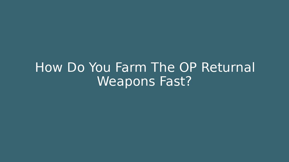 How Do You Farm The OP Returnal Weapons Fast?
