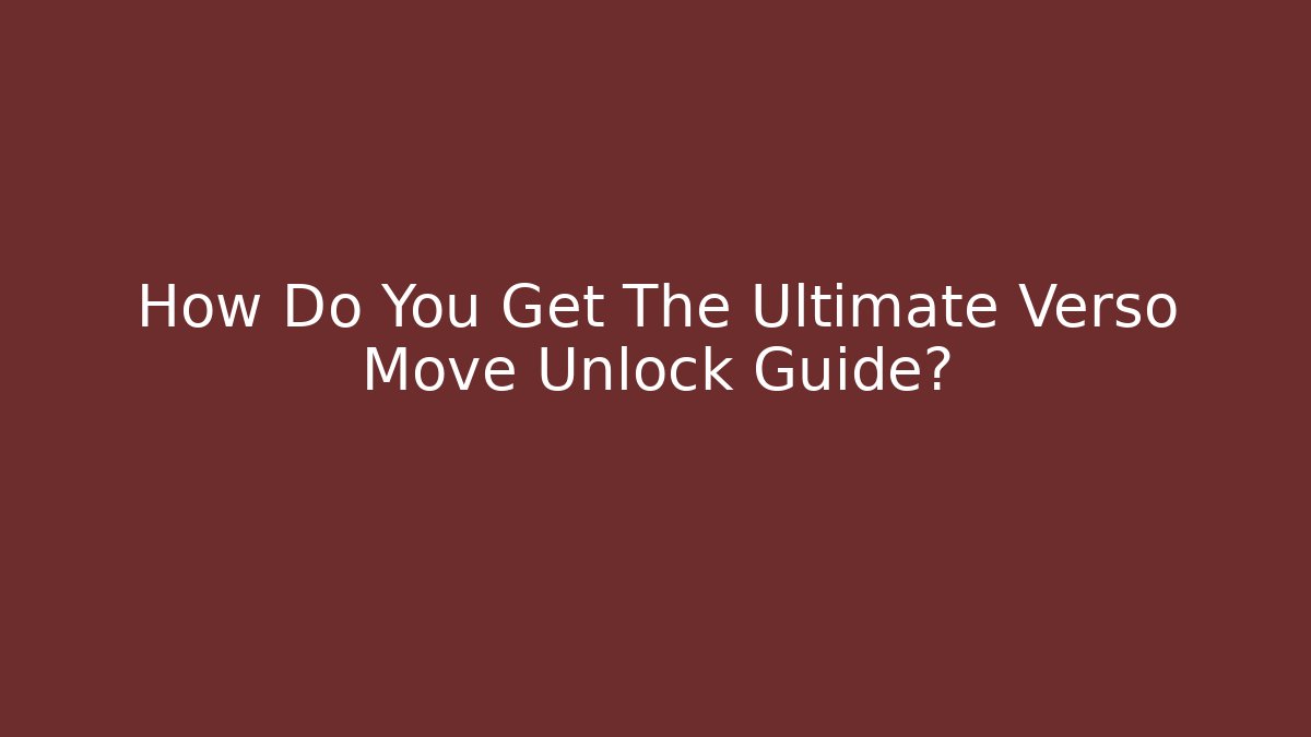 How Do You Get The Ultimate Verso Move Unlock Guide?
