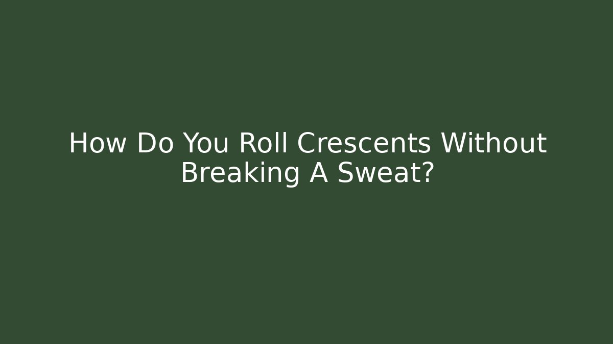 How Do You Roll Crescents Without Breaking A Sweat?