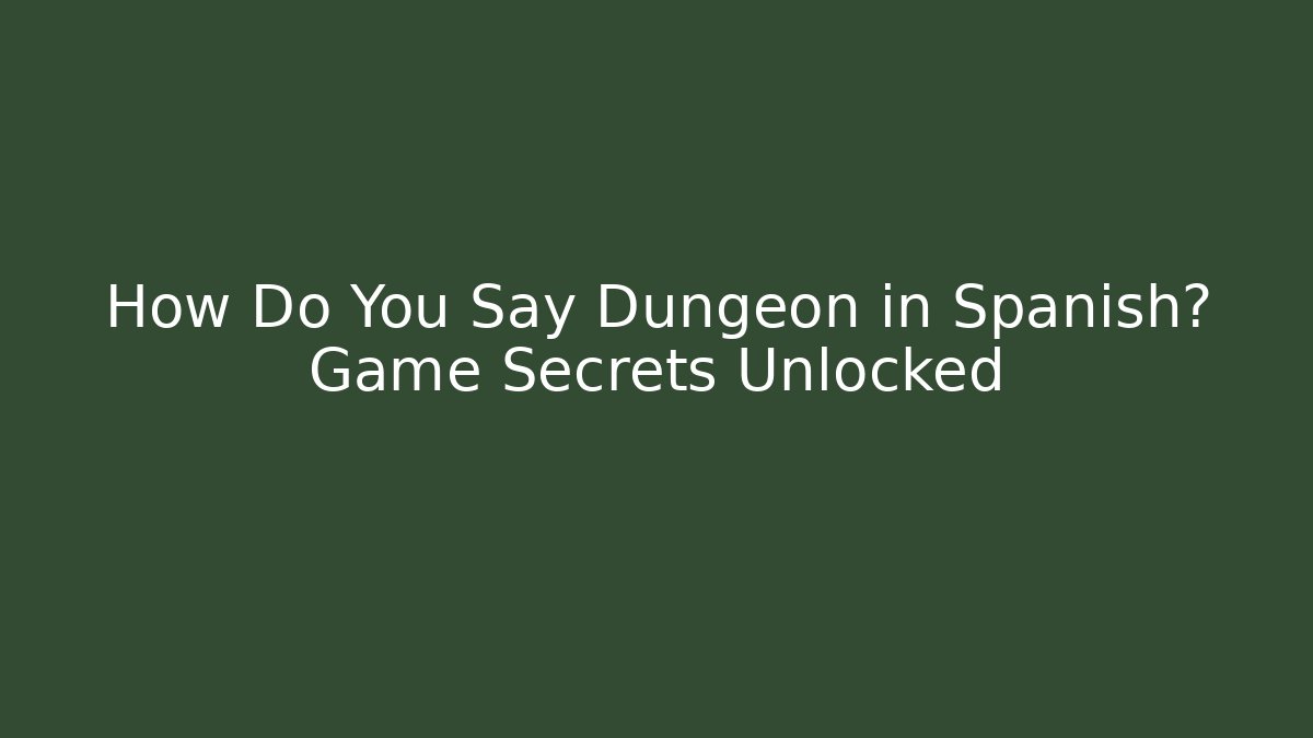 How Do You Say Dungeon in Spanish? Game Secrets Unlocked