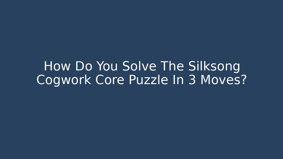 How Do You Solve The Silksong Cogwork Core Puzzle In 3 Moves?