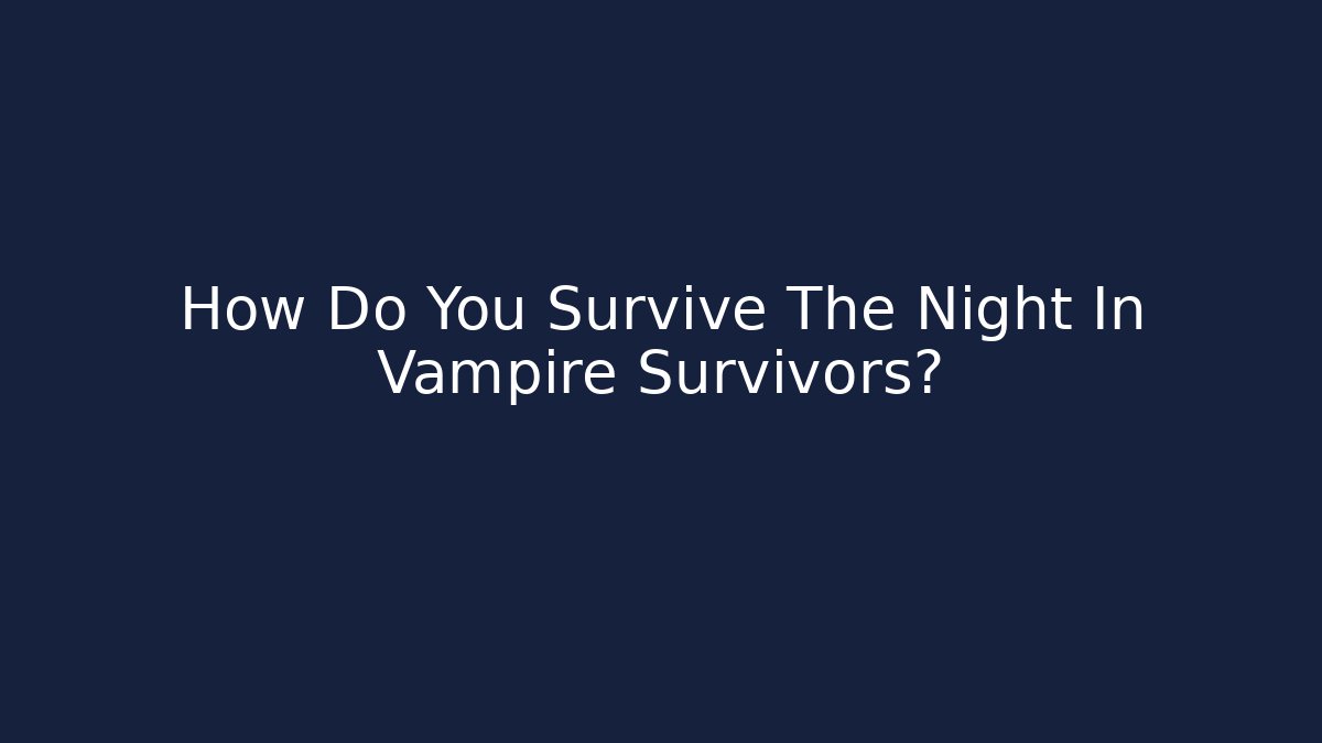 How Do You Survive The Night In Vampire Survivors?