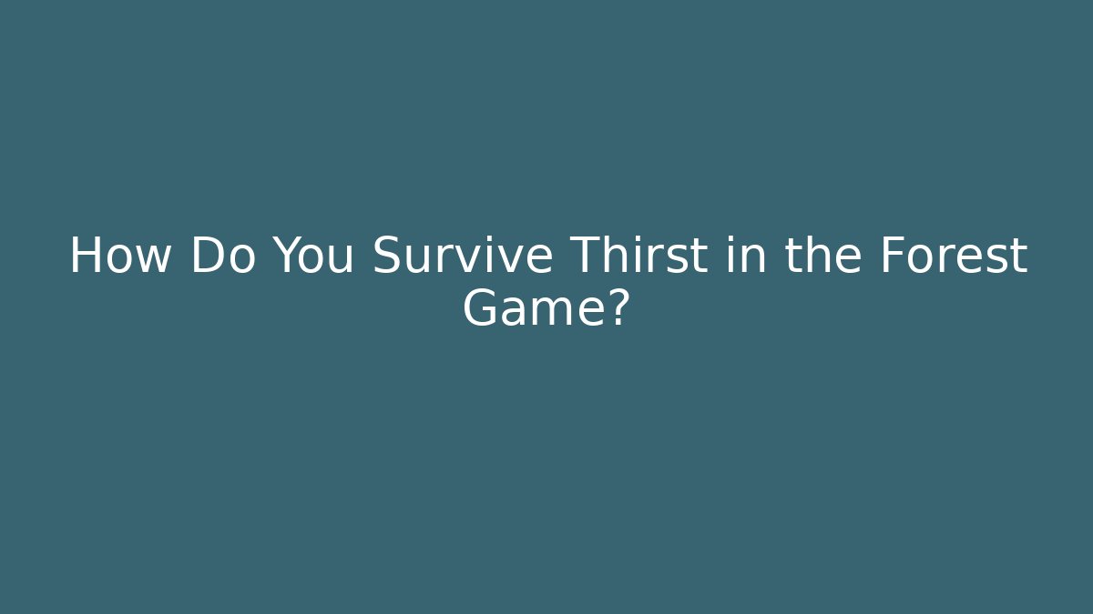 How Do You Survive Thirst in the Forest Game? - Create More Assets