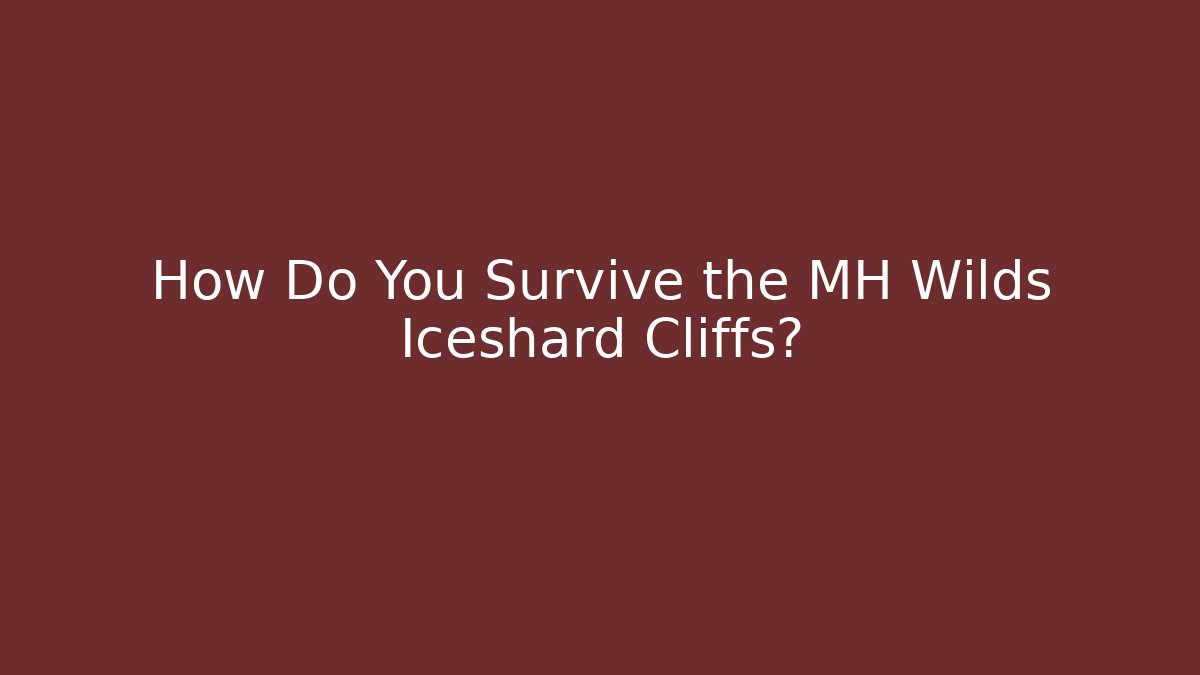 How Do You Survive the MH Wilds Iceshard Cliffs?