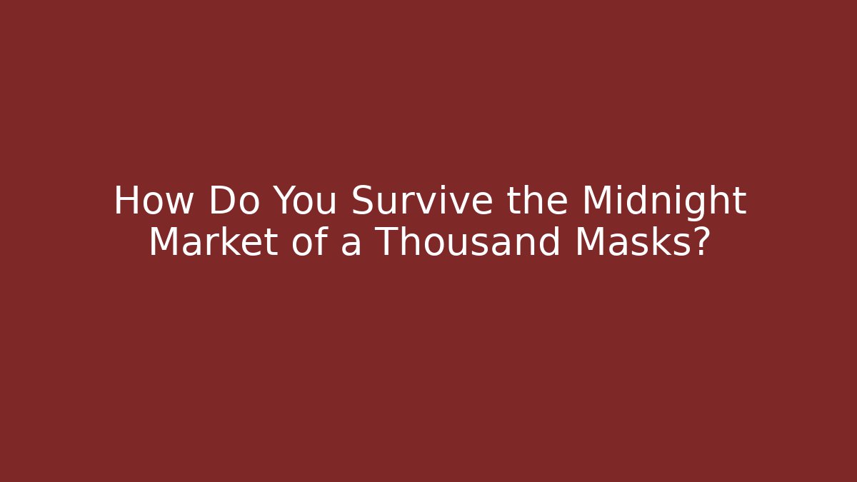 How Do You Survive the Midnight Market of a Thousand Masks?
