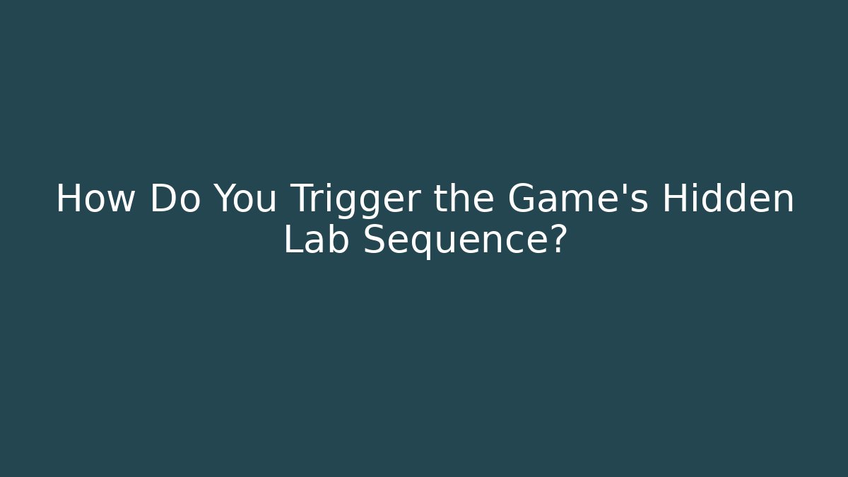 How Do You Trigger the Game's Hidden Lab Sequence? - Create More Assets