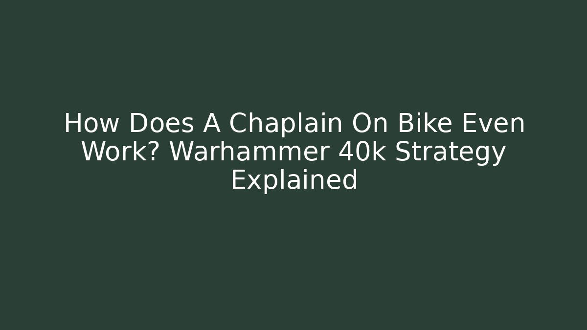 How Does A Chaplain On Bike Even Work? Warhammer 40k Strategy Explained